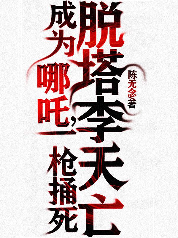 成为哪吒，一枪捅死脱塔李天亡
